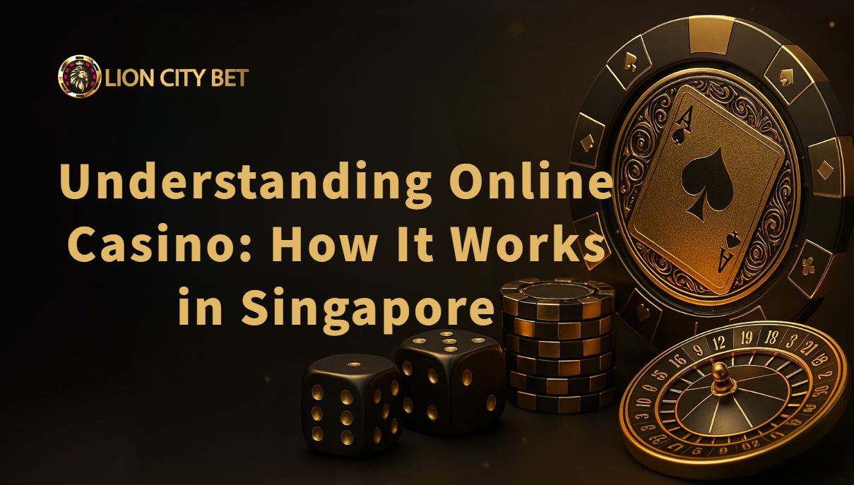 Understanding Online Casino Singapore : How It Works and Why Lion City Bet Leads the Way