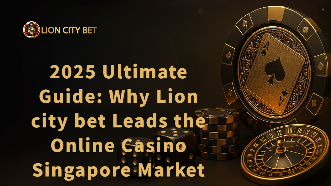 2025 Ultimate Guide: Why Lion city bet Leads the Online Casino Singapore Market