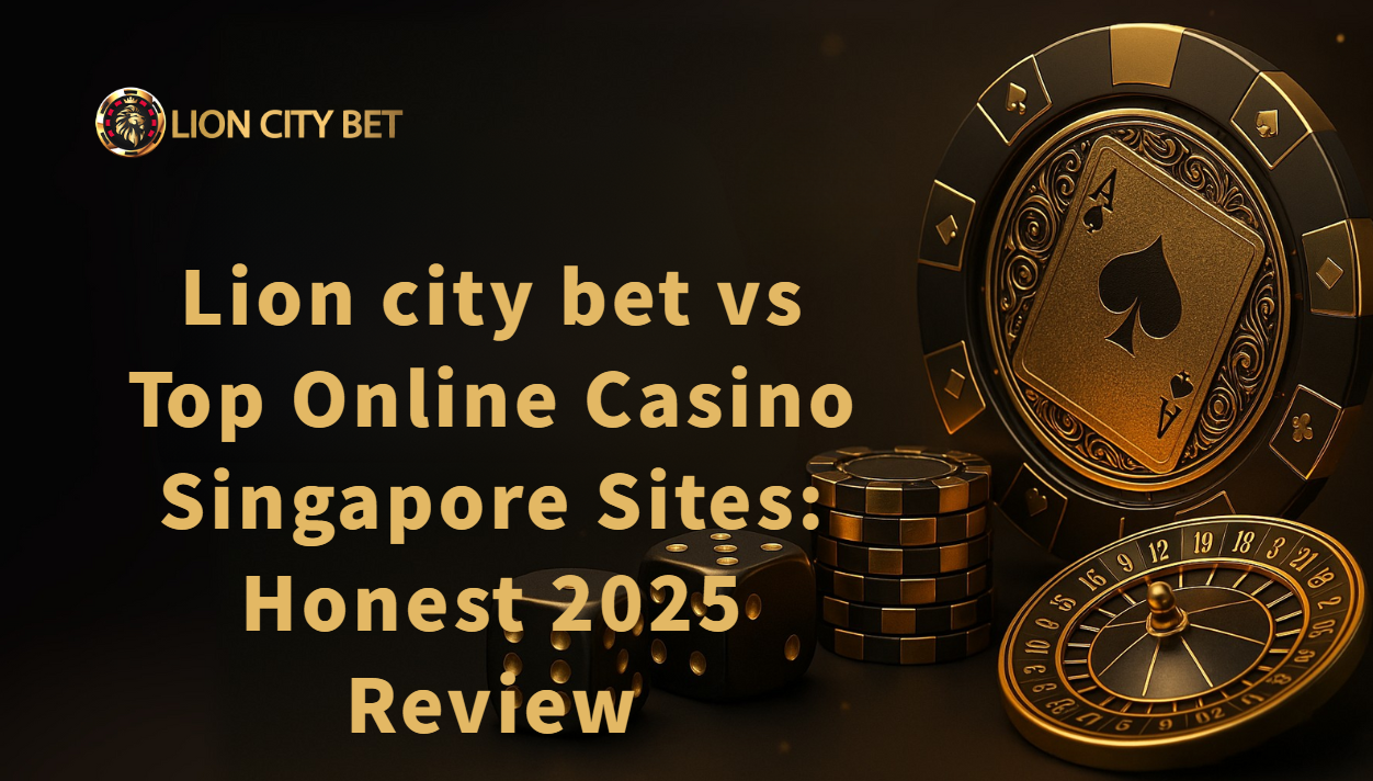 Lion city bet vs Top Online Casino Singapore Sites: Honest 2025 Review